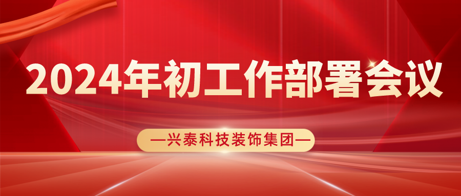 聚势谋远开新局，奋楫扬帆再出发| 兴泰科技装饰集团圆满召开2024年初工作部署会议