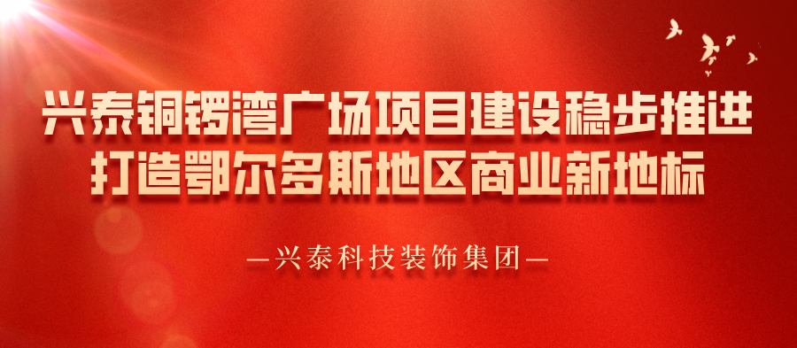兴泰科技装饰集团 | 兴泰·铜锣湾广场项目建设稳步推进，打造鄂尔多斯地区商业新地标